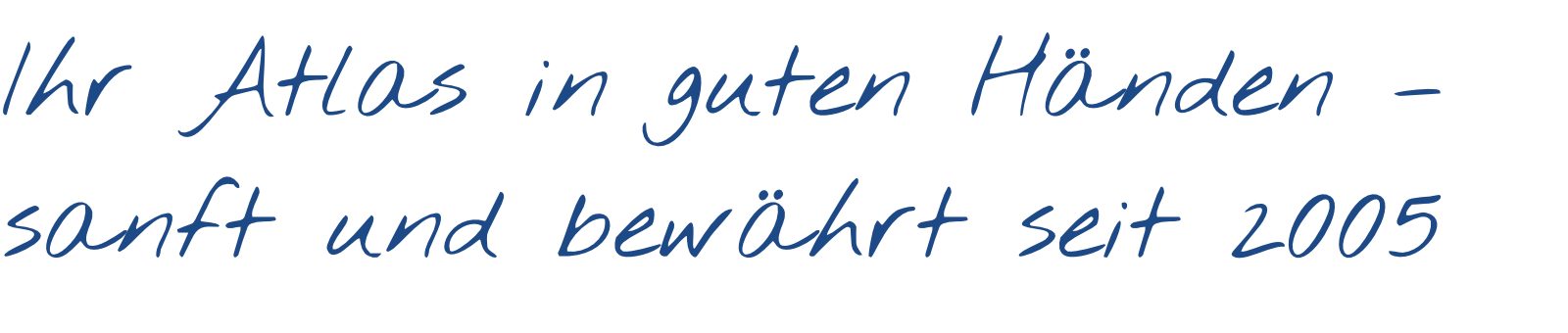 Ihr Atlas in guten Händen – sanft und bewährt seit 2005